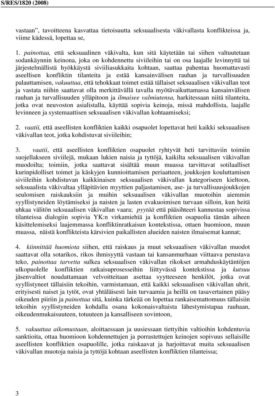 hyökkäystä siviiliasukkaita kohtaan, saattaa pahentaa huomattavasti aseellisen konfliktin tilanteita ja estää kansainvälisen rauhan ja turvallisuuden palauttamisen, vakuuttaa, että tehokkaat toimet