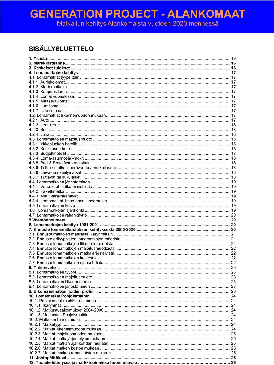 .. 17 4.1.5. Maaseutulomat... 17 4.1.6. Lumilomat... 17 4.1.7. Urheilulomat... 17 4.2. Lomamatkat liikennemuodon mukaan... 17 4.2.1. Auto... 17 4.2.2. Lentokone... 18 4.2.3. Bussi... 18 4.2.4. Juna.