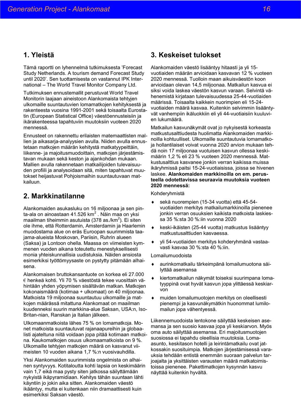 Tutkimuksen ennustemallit perustuvat World Travel Monitorin laajaan aineistoon Alankomaista tehtyjen ulkomaille suuntautuvien lomamatkojen kehityksestä ja rakenteesta vuosina 1991-2001 sekä toisaalta