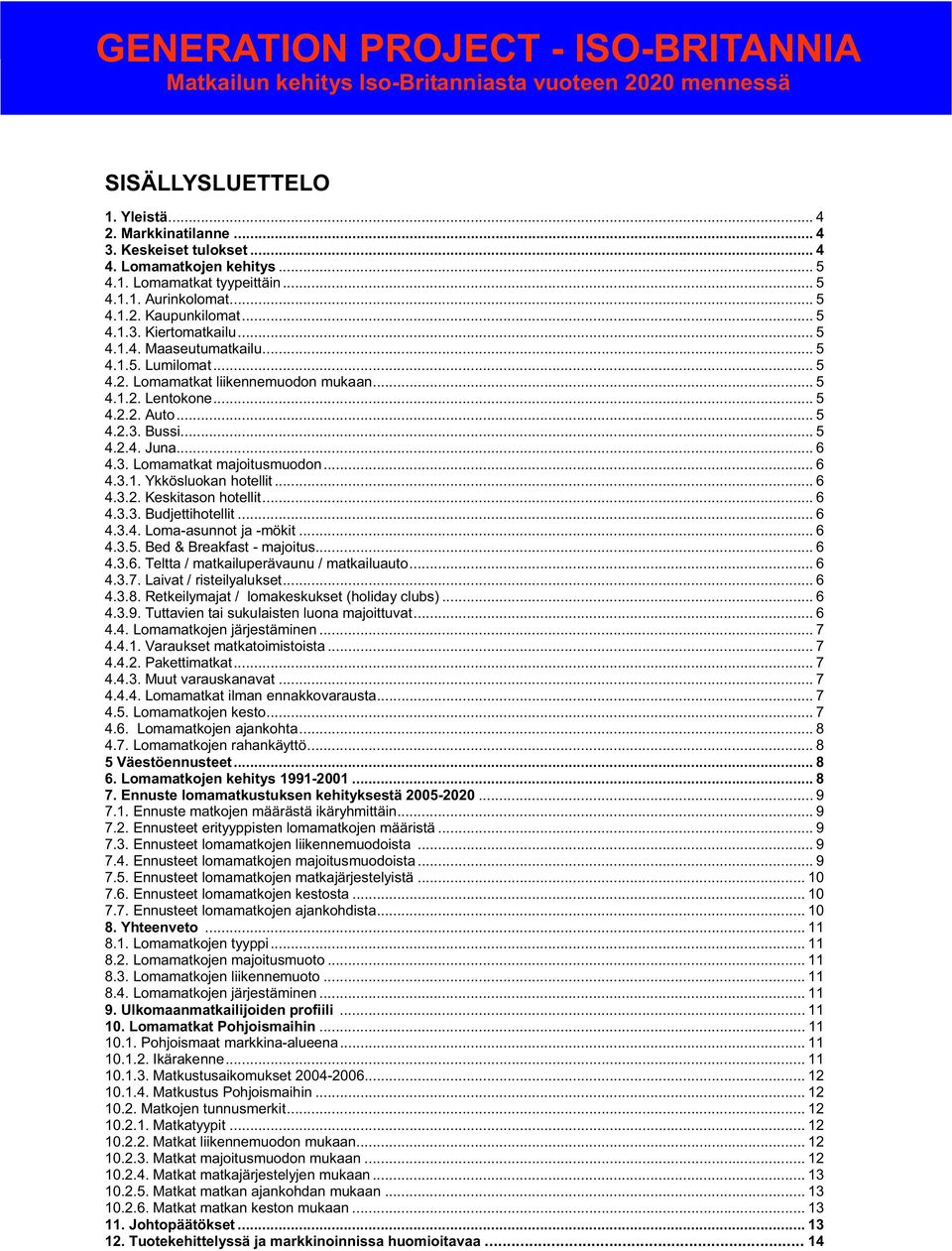 .. 5 4.2. Lomamatkat liikennemuodon mukaan... 5 4.1.2. Lentokone... 5 4.2.2. Auto... 5 4.2.3. Bussi... 5 4.2.4. Juna... 6 4.3. Lomamatkat majoitusmuodon... 6 4.3.1. Ykkösluokan hotellit... 6 4.3.2. Keskitason hotellit.