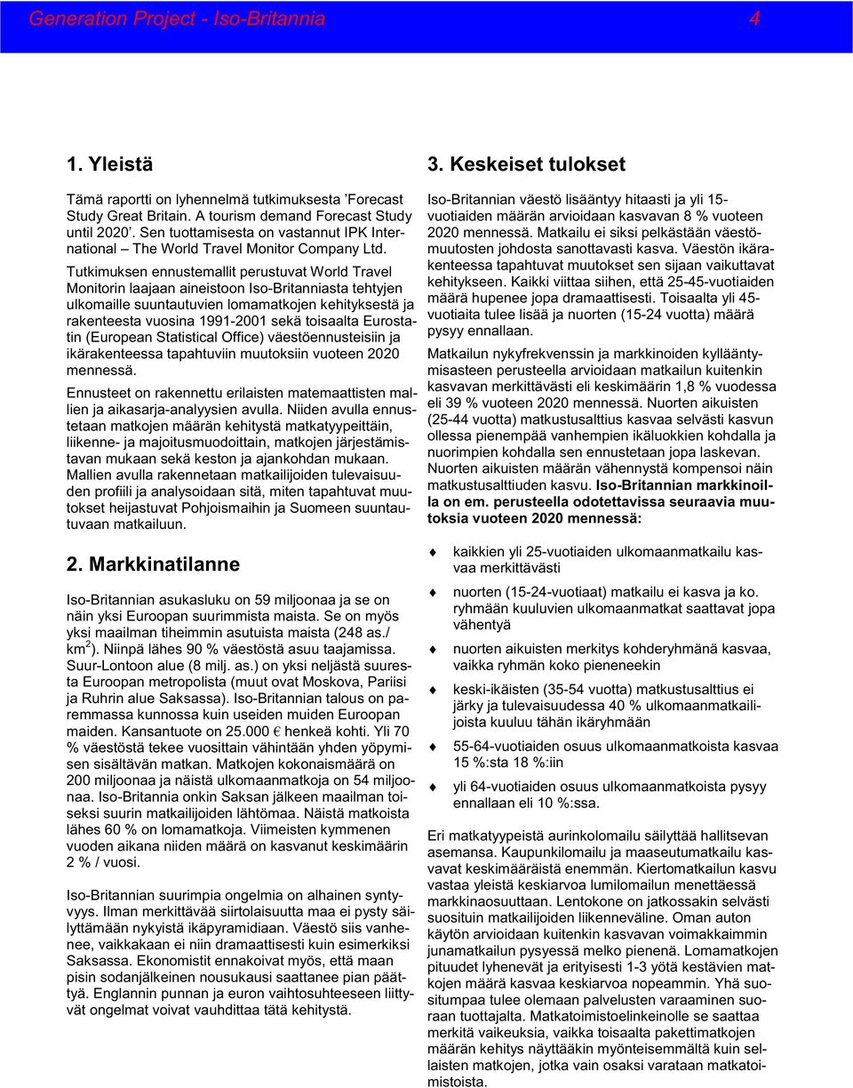 Tutkimuksen ennustemallit perustuvat World Travel Monitorin laajaan aineistoon Iso-Britanniasta tehtyjen ulkomaille suuntautuvien lomamatkojen kehityksestä ja rakenteesta vuosina 1991-2001 sekä