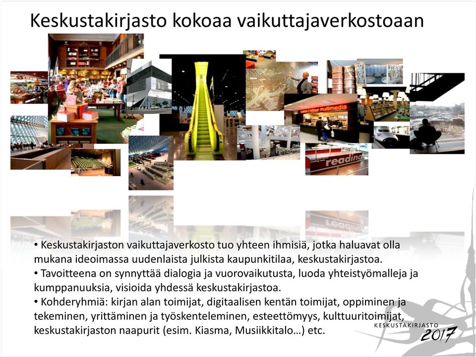 Tavoitteena on synnyttää dialogia ja vuorovaikutusta, luoda yhteistyömalleja ja kumppanuuksia, visioida yhdessä keskustakirjastoa.