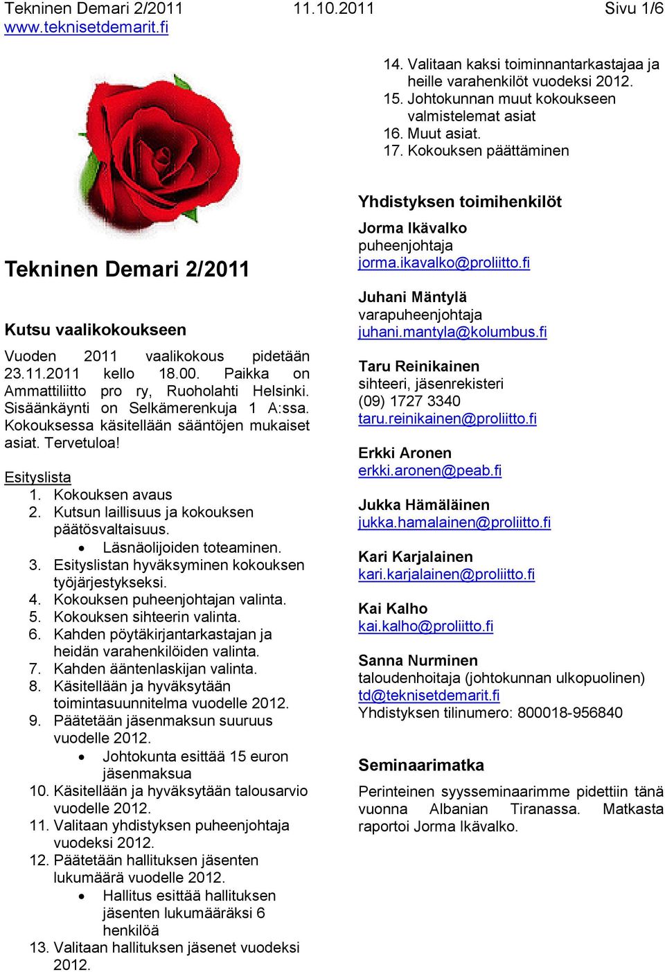 Sisäänkäynti on Selkämerenkuja 1 A:ssa. Kokouksessa käsitellään sääntöjen mukaiset asiat. Tervetuloa! Esityslista 1. Kokouksen avaus 2. Kutsun laillisuus ja kokouksen päätösvaltaisuus.