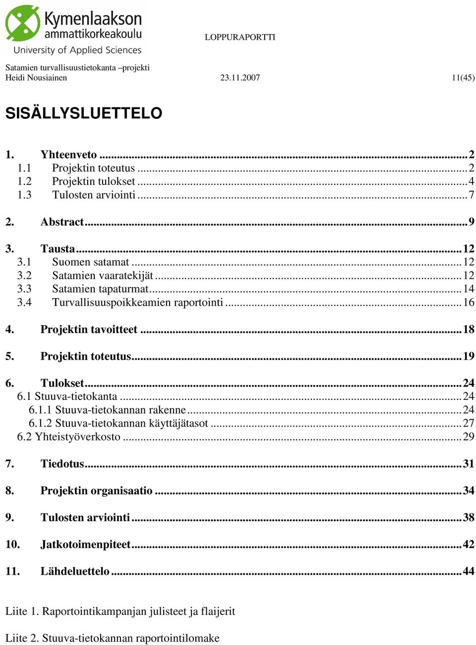 Tulokset...24 6.1 Stuuva-tietokanta...24 6.1.1 Stuuva-tietokannan rakenne...24 6.1.2 Stuuva-tietokannan käyttäjätasot...27 6.2 Yhteistyöverkosto...29 7. Tiedotus...31 8.