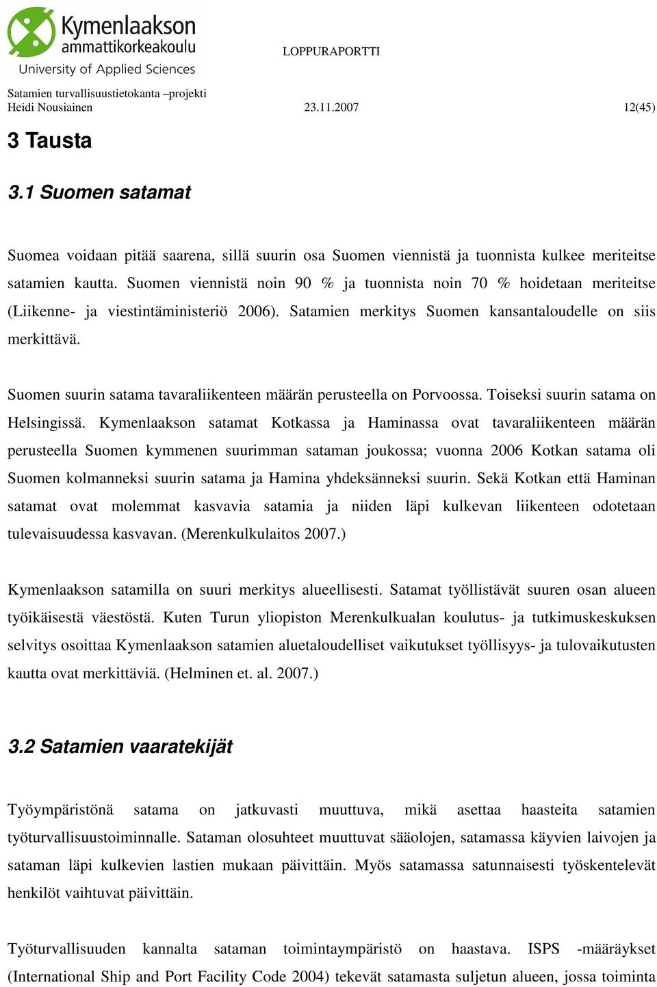 Suomen suurin satama tavaraliikenteen määrän perusteella on Porvoossa. Toiseksi suurin satama on Helsingissä.