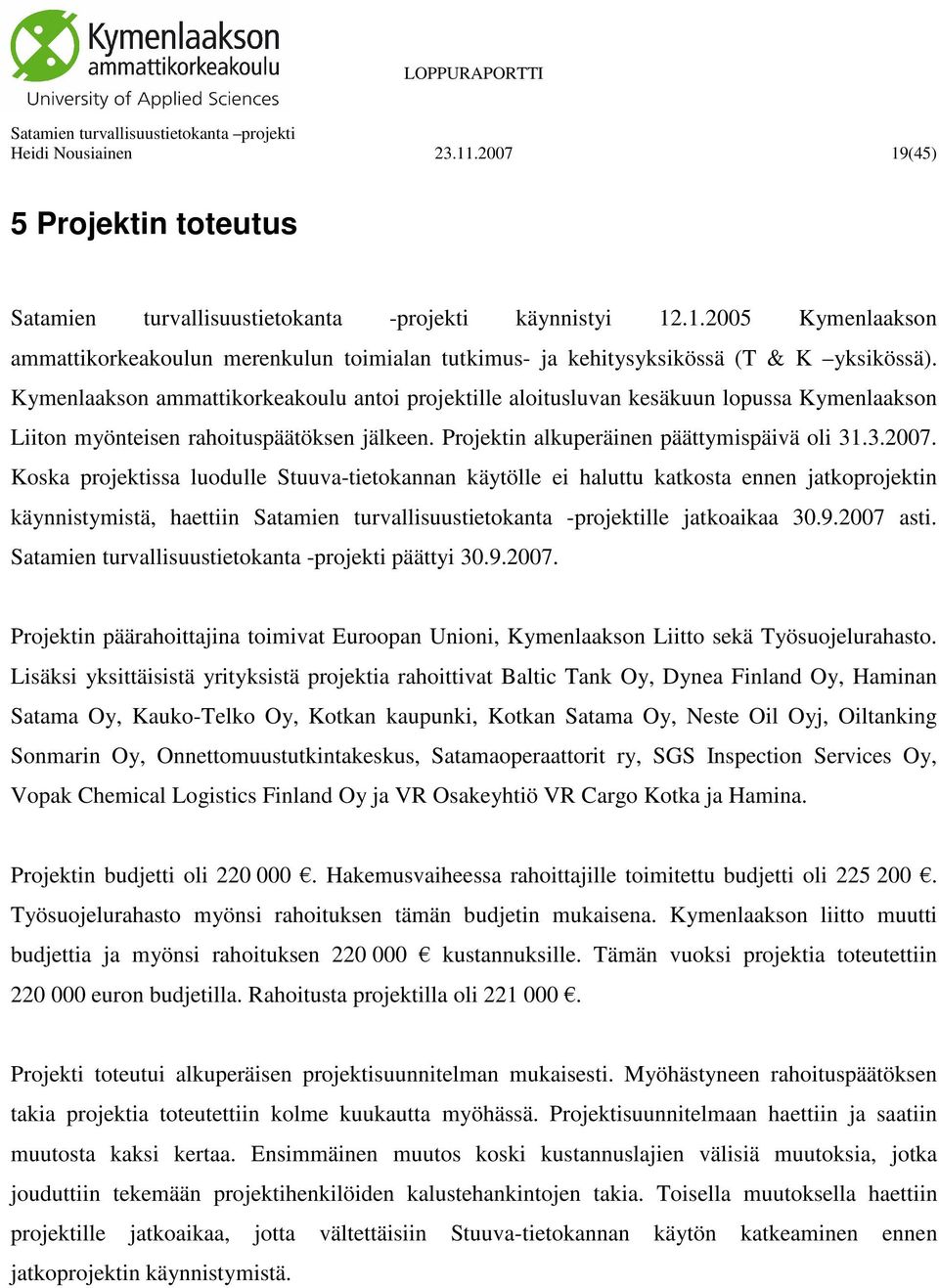 Koska projektissa luodulle Stuuva-tietokannan käytölle ei haluttu katkosta ennen jatkoprojektin käynnistymistä, haettiin Satamien turvallisuustietokanta -projektille jatkoaikaa 30.9.2007 asti.