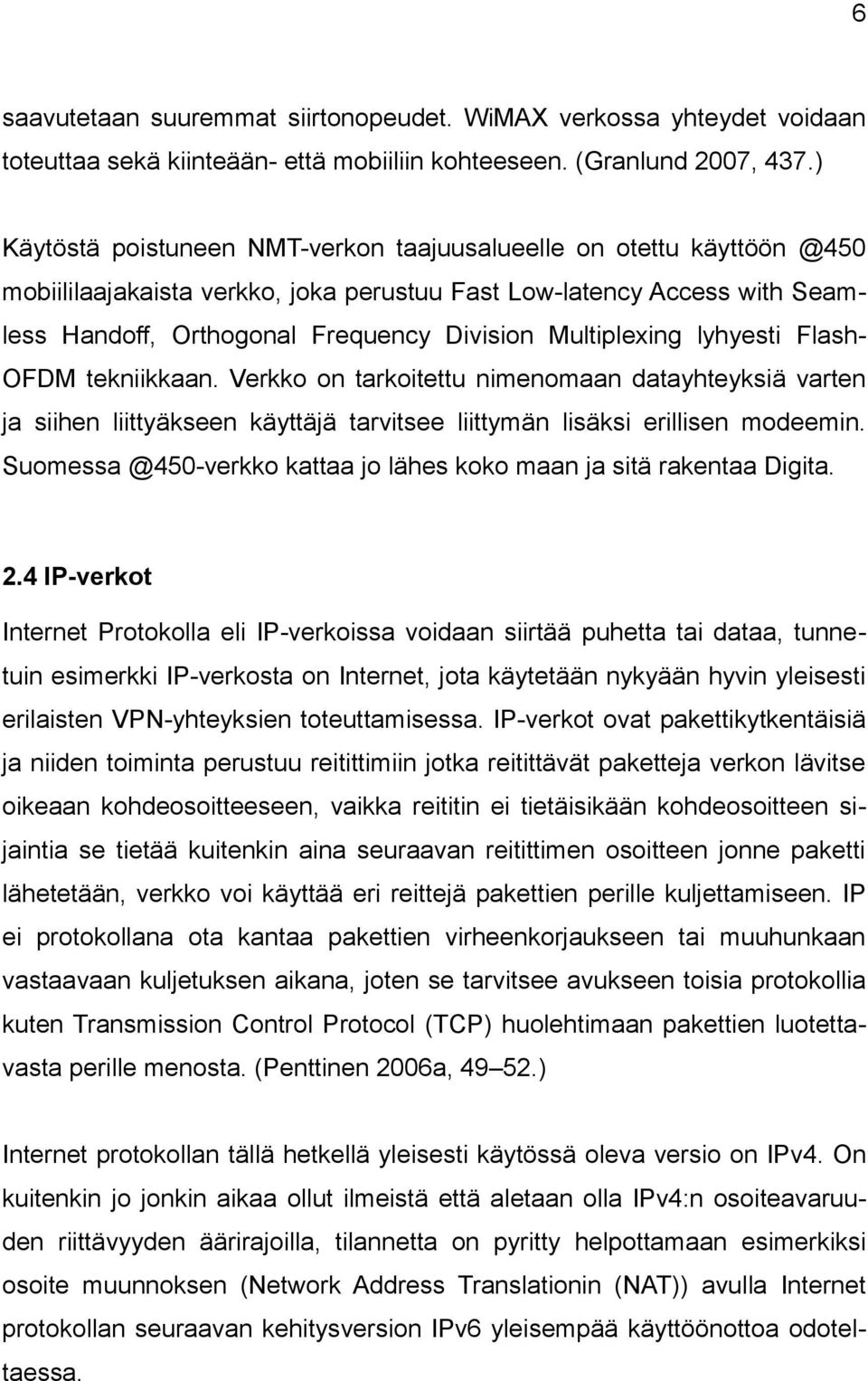 Multiplexing lyhyesti Flash- OFDM tekniikkaan. Verkko on tarkoitettu nimenomaan datayhteyksiä varten ja siihen liittyäkseen käyttäjä tarvitsee liittymän lisäksi erillisen modeemin.