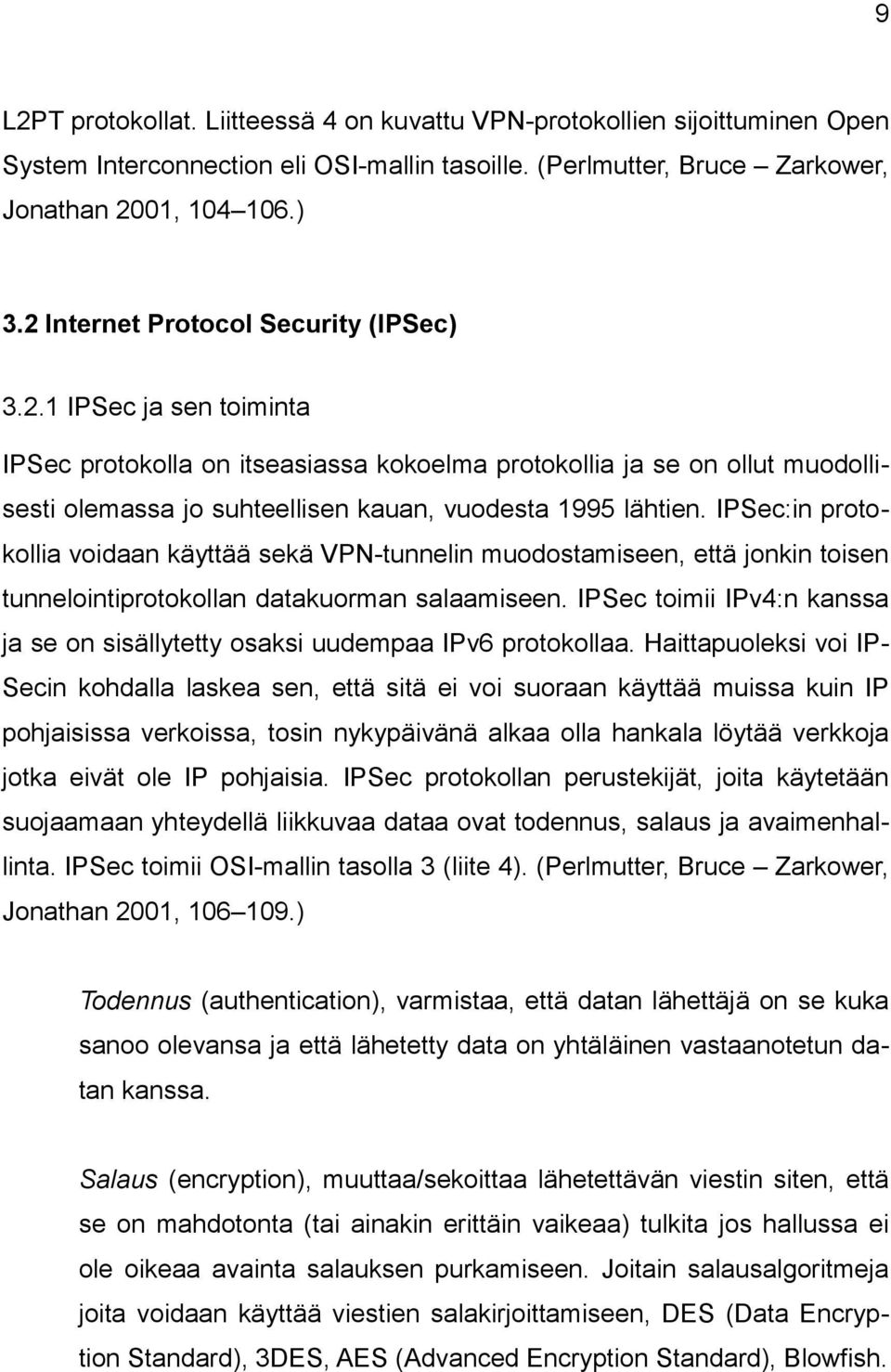 IPSec:in protokollia voidaan käyttää sekä VPN-tunnelin muodostamiseen, että jonkin toisen tunnelointiprotokollan datakuorman salaamiseen.