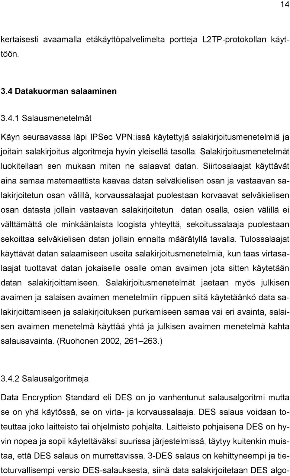 Siirtosalaajat käyttävät aina samaa matemaattista kaavaa datan selväkielisen osan ja vastaavan salakirjoitetun osan välillä, korvaussalaajat puolestaan korvaavat selväkielisen osan datasta jollain