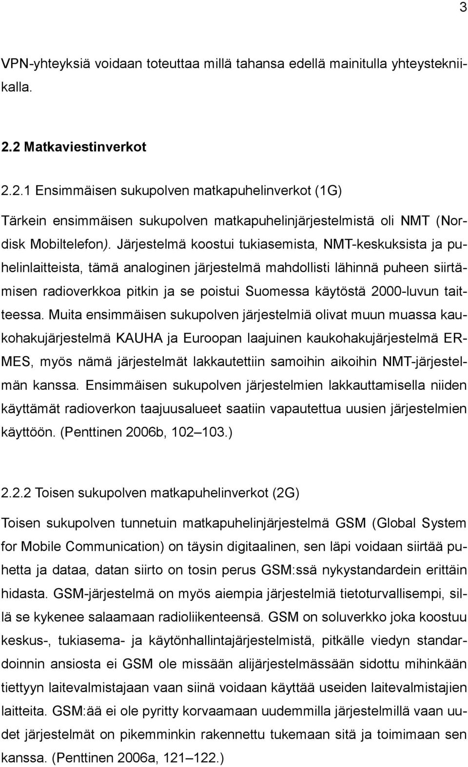 Järjestelmä koostui tukiasemista, NMT-keskuksista ja puhelinlaitteista, tämä analoginen järjestelmä mahdollisti lähinnä puheen siirtämisen radioverkkoa pitkin ja se poistui Suomessa käytöstä