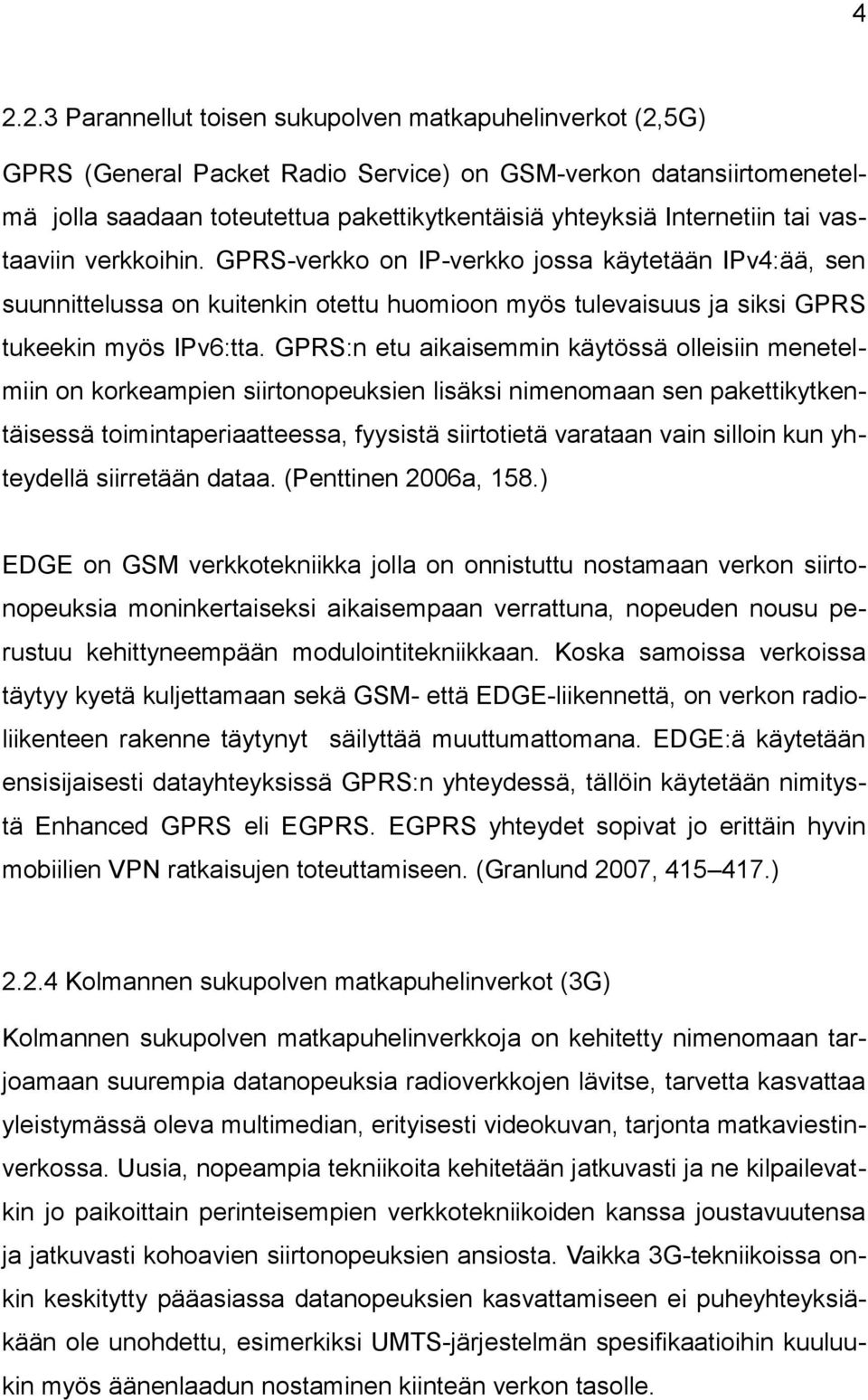 GPRS:n etu aikaisemmin käytössä olleisiin menetelmiin on korkeampien siirtonopeuksien lisäksi nimenomaan sen pakettikytkentäisessä toimintaperiaatteessa, fyysistä siirtotietä varataan vain silloin