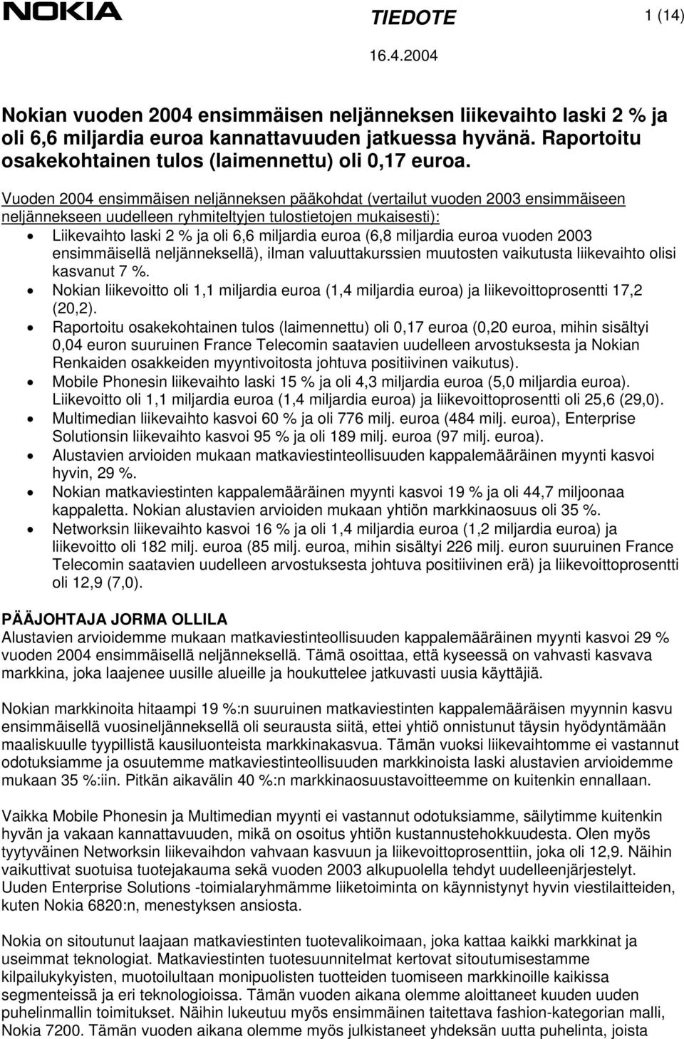 Vuoden 2004 ensimmäisen neljänneksen pääkohdat (vertailut vuoden 2003 ensimmäiseen neljännekseen uudelleen ryhmiteltyjen tulostietojen mukaisesti): Liikevaihto laski 2 % ja oli 6,6 miljardia euroa