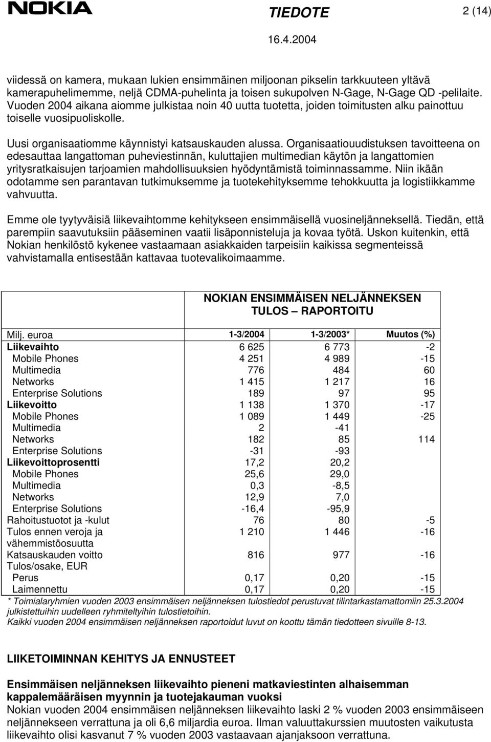 Organisaatiouudistuksen tavoitteena on edesauttaa langattoman puheviestinnän, kuluttajien multimedian käytön ja langattomien yritysratkaisujen tarjoamien mahdollisuuksien hyödyntämistä toiminnassamme.