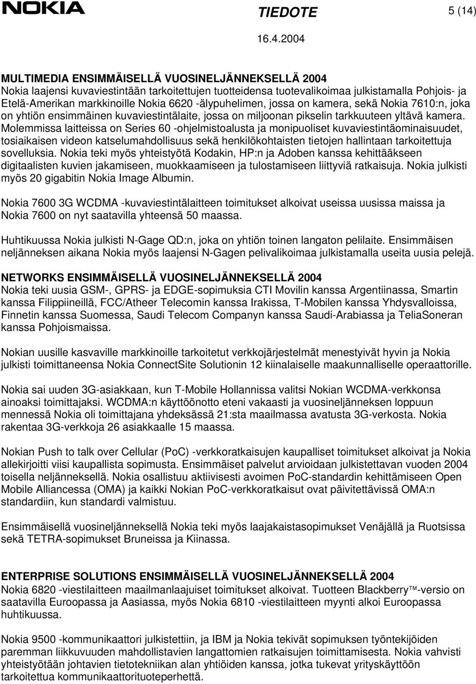 Molemmissa laitteissa on Series 60 -ohjelmistoalusta ja monipuoliset kuvaviestintäominaisuudet, tosiaikaisen videon katselumahdollisuus sekä henkilökohtaisten tietojen hallintaan tarkoitettuja