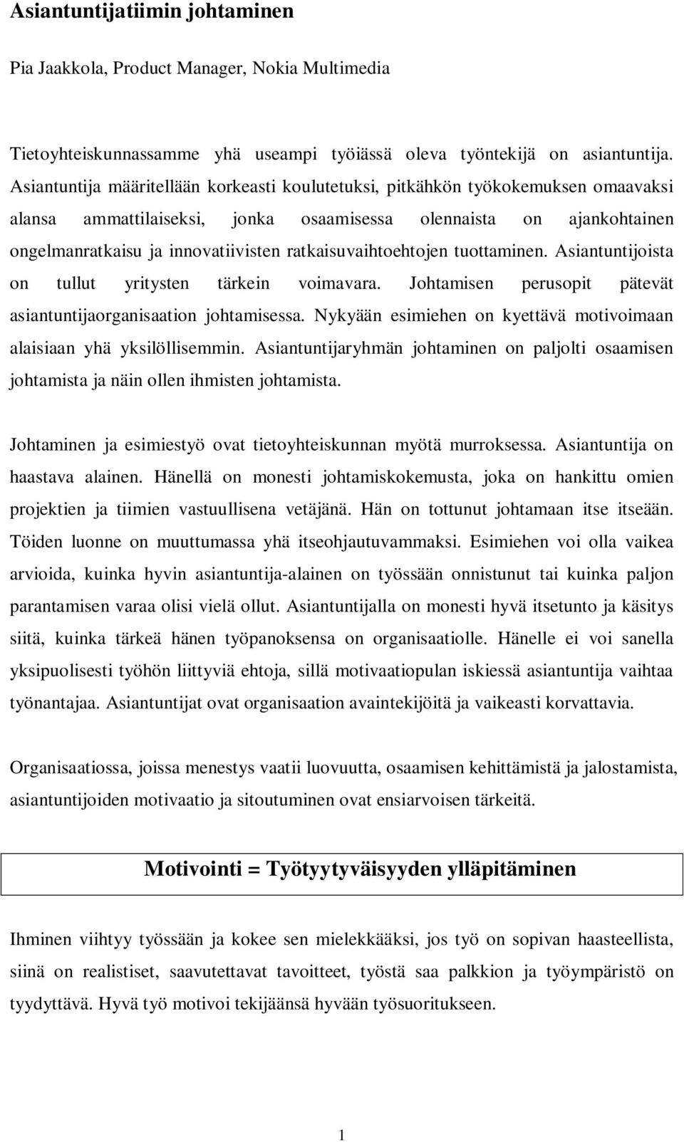 ratkaisuvaihtoehtojen tuottaminen. Asiantuntijoista on tullut yritysten tärkein voimavara. Johtamisen perusopit pätevät asiantuntijaorganisaation johtamisessa.