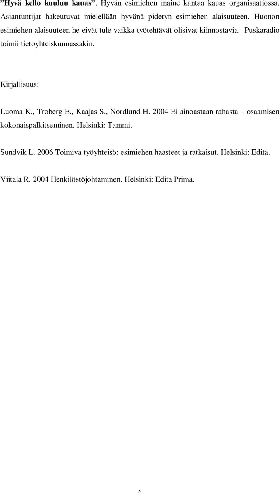 Huonon esimiehen alaisuuteen he eivät tule vaikka työtehtävät olisivat kiinnostavia. Puskaradio toimii tietoyhteiskunnassakin.