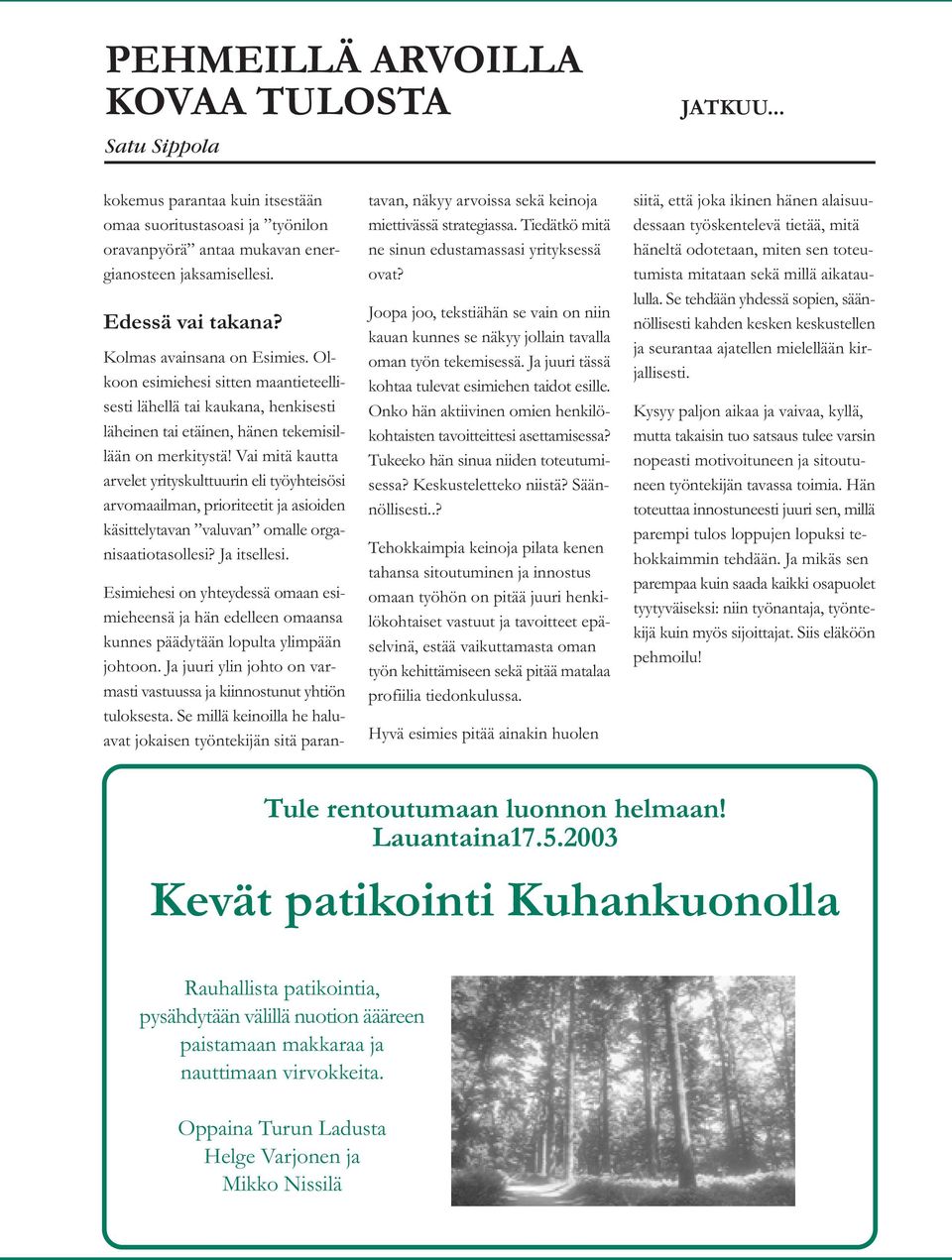 Vai mitä kautta arvelet yrityskulttuurin eli työyhteisösi arvomaailman, prioriteetit ja asioiden käsittelytavan valuvan omalle organisaatiotasollesi? Ja itsellesi.