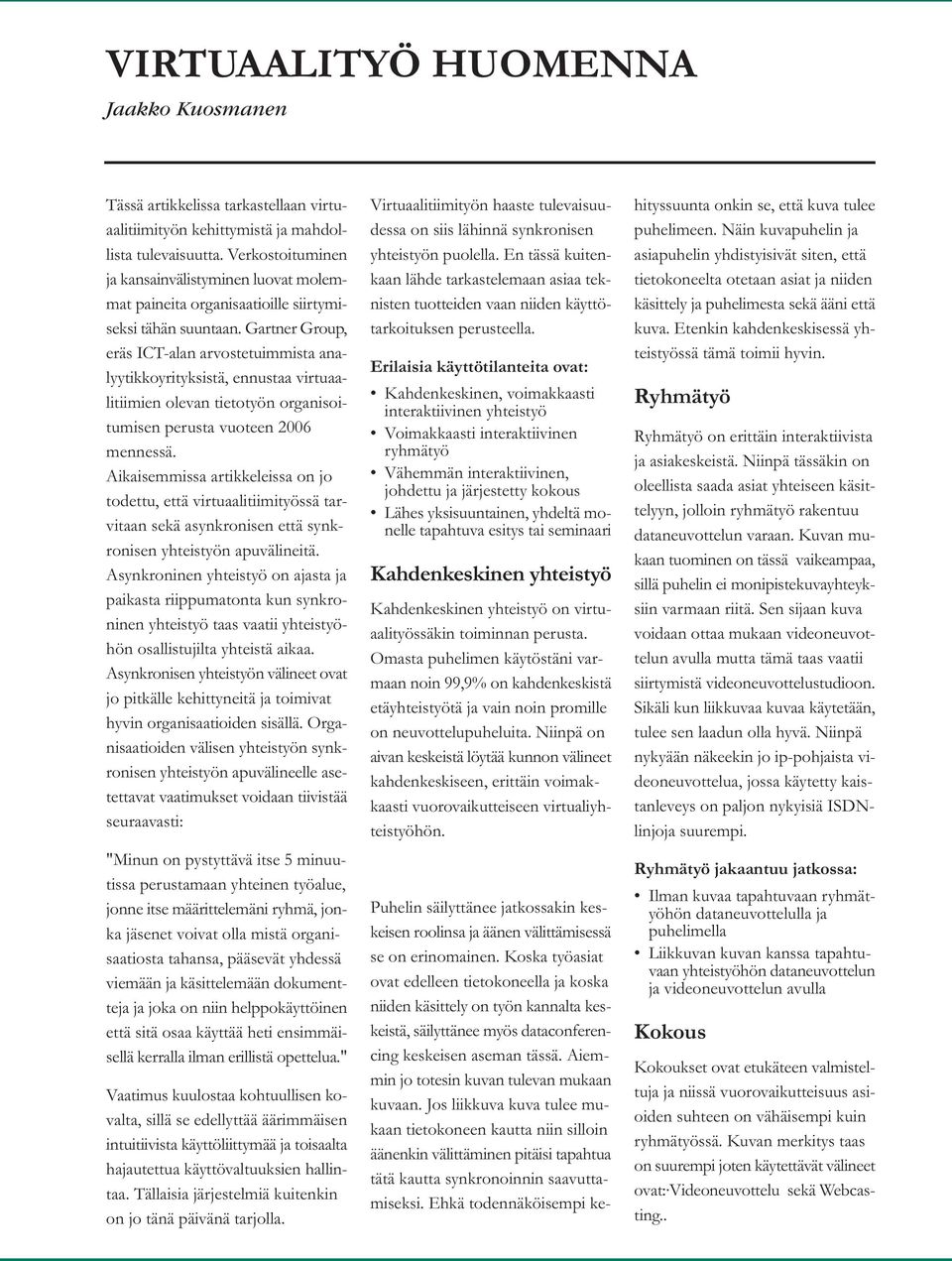 Gartner Group, eräs ICT-alan arvostetuimmista analyytikkoyrityksistä, ennustaa virtuaalitiimien olevan tietotyön organisoitumisen perusta vuoteen 2006 mennessä.