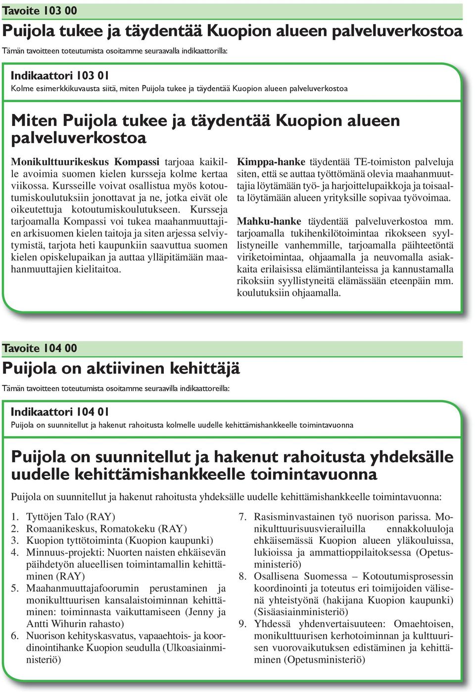 Kursseille voivat osallistua myös kotoutumiskoulutuksiin jonottavat ja ne, jot eivät ole oikeutettuja kotoutumiskoulutukseen.