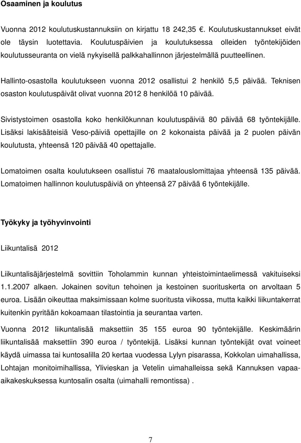 Hallinto-osastolla koulutukseen vuonna 2012 osallistui 2 henkilö 5,5 päivää. Teknisen osaston koulutuspäivät olivat vuonna 2012 8 henkilöä 10 päivää.