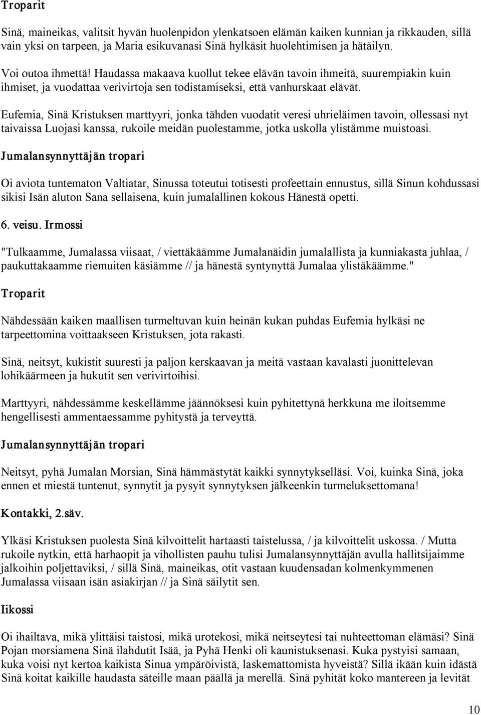 Eufemia, Sinä Kristuksen marttyyri, jonka tähden vuodatit veresi uhrieläimen tavoin, ollessasi nyt taivaissa Luojasi kanssa, rukoile meidän puolestamme, jotka uskolla ylistämme muistoasi.