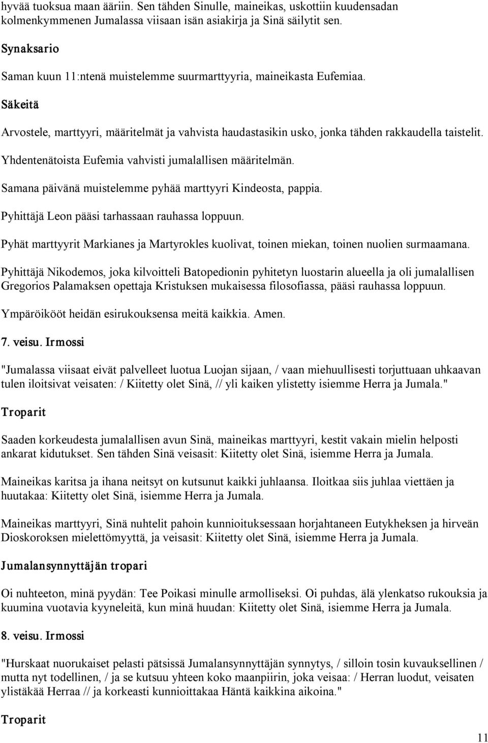 Yhdentenätoista Eufemia vahvisti jumalallisen määritelmän. Samana päivänä muistelemme pyhää marttyyri Kindeosta, pappia. Pyhittäjä Leon pääsi tarhassaan rauhassa loppuun.