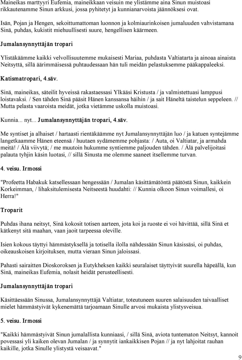 Ylistäkäämme kaikki velvollisuutemme mukaisesti Mariaa, puhdasta Valtiatarta ja ainoaa ainaista Neitsyttä, sillä äärimmäisessä puhtaudessaan hän tuli meidän pelastuksemme pääkappaleeksi.