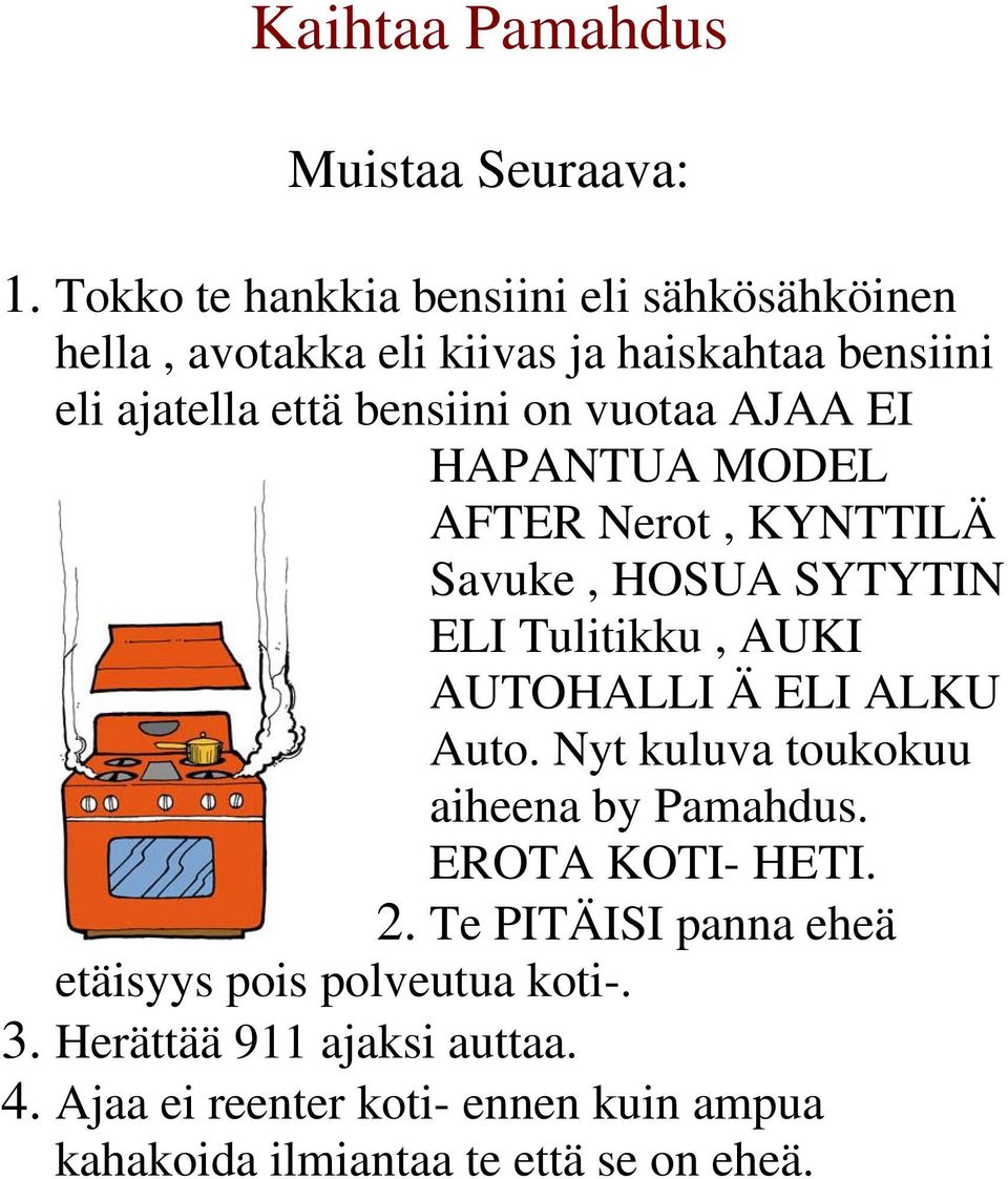 vuotaa AJAA EI HAPANTUA MODEL AFTER Nerot, KYNTTILÄ Savuke, HOSUA SYTYTIN ELI Tulitikku, AUKI AUTOHALLI Ä ELI ALKU Auto.