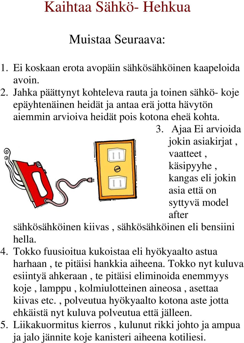 Ajaa Ei arvioida jokin asiakirjat, vaatteet, käsipyyhe, kangas eli jokin asia että on syttyvä model after sähkösähköinen kiivas, sähkösähköinen eli bensiini hella. 4.