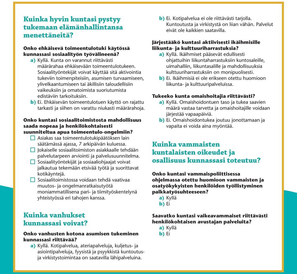 Sosiaalityöntekijät voivat käyttää sitä aktivointia tukeviin toimenpiteisiin, asumisen turvaamiseen, ylivelkaantumiseen tai äkillisiin taloudellisiin vaikeuksiin ja omatoimista suoriutumista