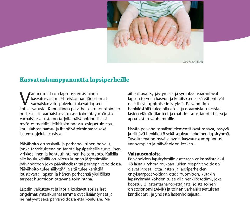 Varhaiskasvatusta on tarjolla päivähoidon lisäksi myös esimerkiksi leikkitoiminnassa, esiopetuksessa, koululaisten aamu- ja iltapäivätoiminnassa sekä lastensuojelulaitoksissa.