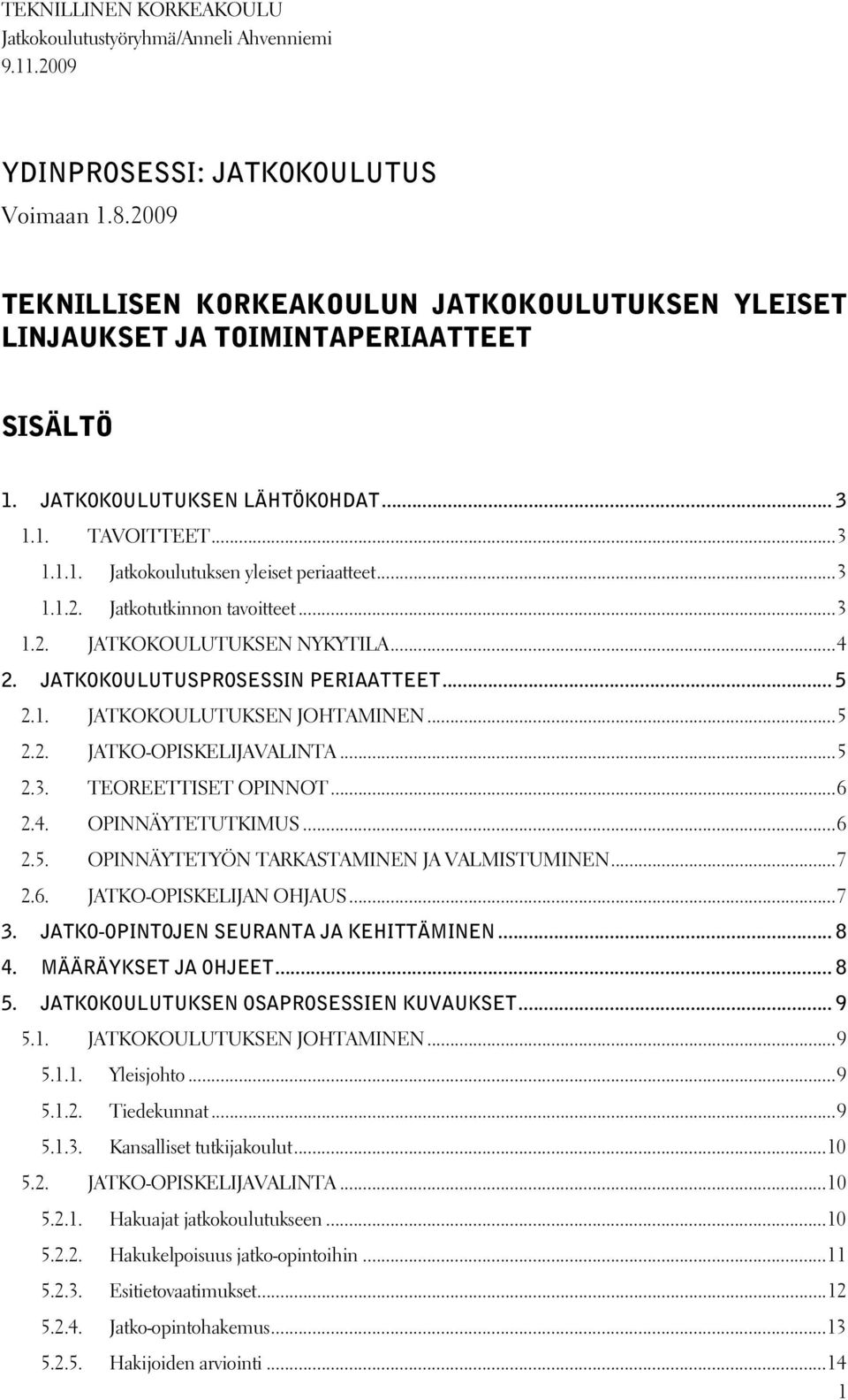 .. 3 1.1.2. Jatkotutkinnon tavoitteet... 3 1.2. JATKOKOULUTUKSEN NYKYTILA... 4 2. JATKOKOULUTUSPROSESSIN PERIAATTEET... 5 2.1. JATKOKOULUTUKSEN JOHTAMINEN... 5 2.2. JATKO-OPISKELIJAVALINTA... 5 2.3. TEOREETTISET OPINNOT.