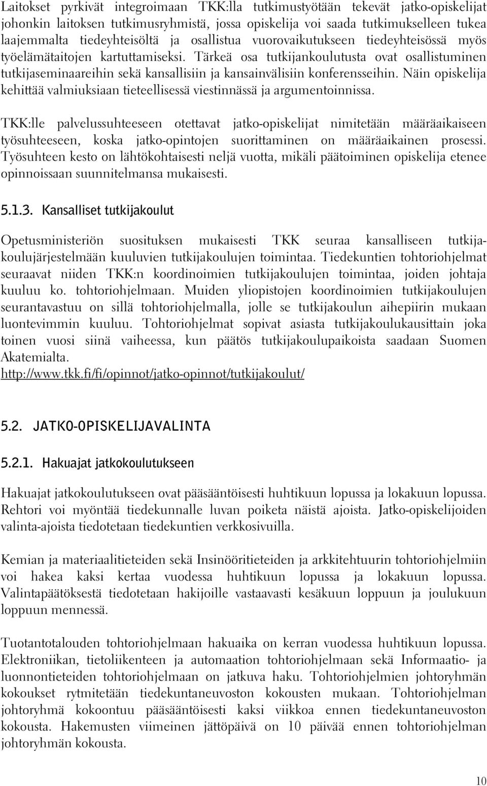 Tärkeä osa tutkijankoulutusta ovat osallistuminen tutkijaseminaareihin sekä kansallisiin ja kansainvälisiin konferensseihin.