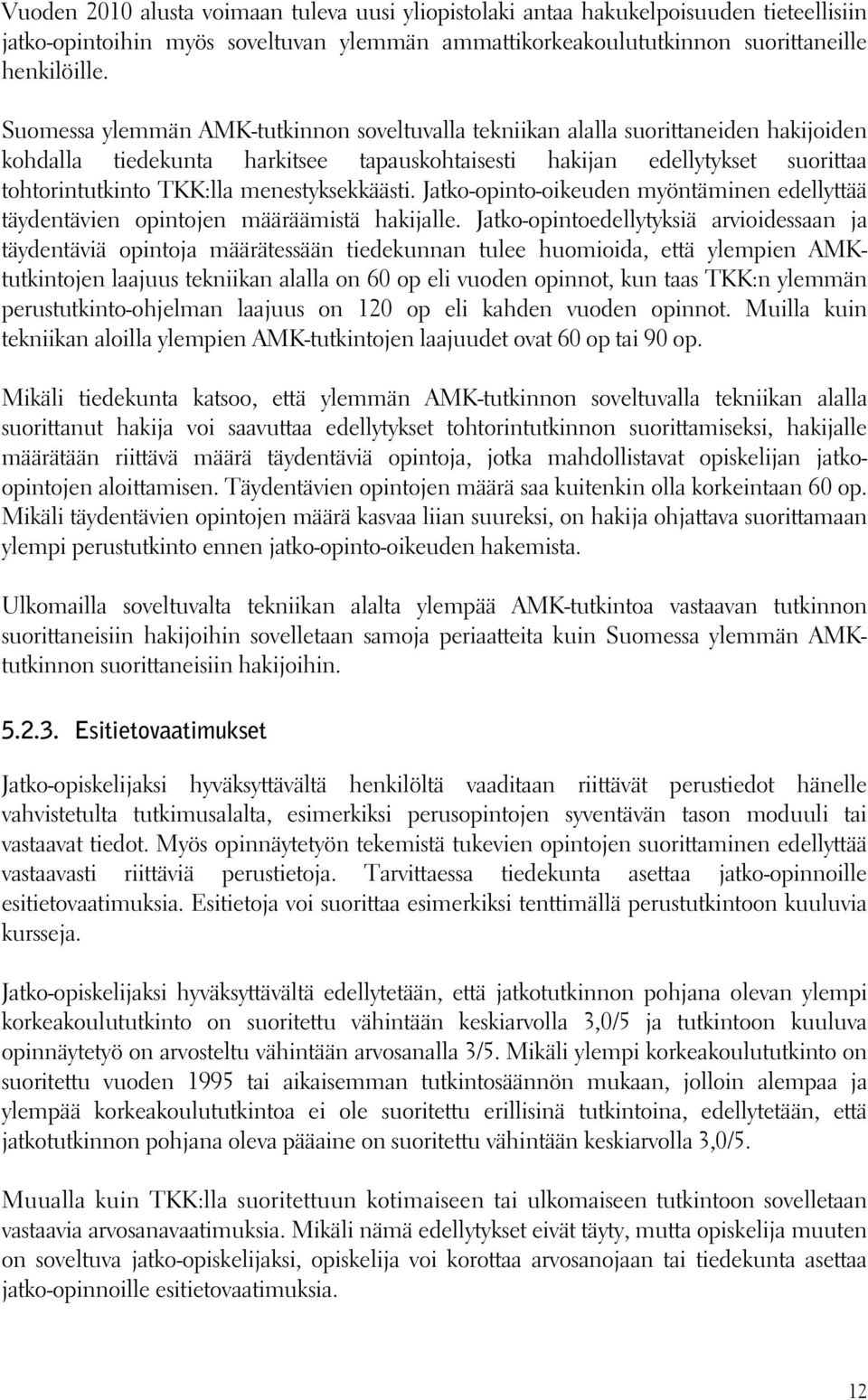 menestyksekkäästi. Jatko-opinto-oikeuden myöntäminen edellyttää täydentävien opintojen määräämistä hakijalle.
