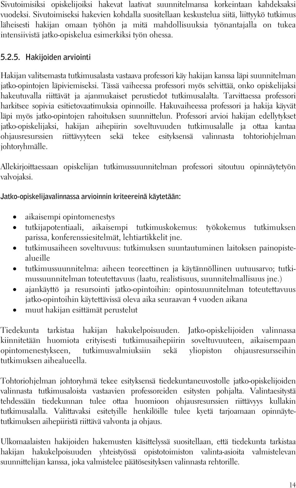 esimerkiksi työn ohessa. 5.2.5. Hakijoiden arviointi Hakijan valitsemasta tutkimusalasta vastaava professori käy hakijan kanssa läpi suunnitelman jatko-opintojen läpiviemiseksi.