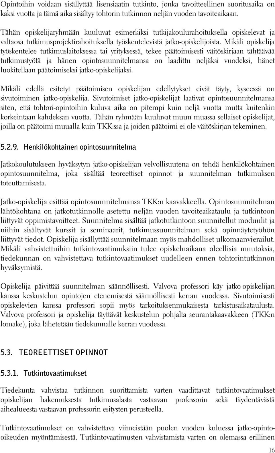 Mikäli opiskelija työskentelee tutkimuslaitoksessa tai yrityksessä, tekee päätoimisesti väitöskirjaan tähtäävää tutkimustyötä ja hänen opintosuunnitelmansa on laadittu neljäksi vuodeksi, hänet