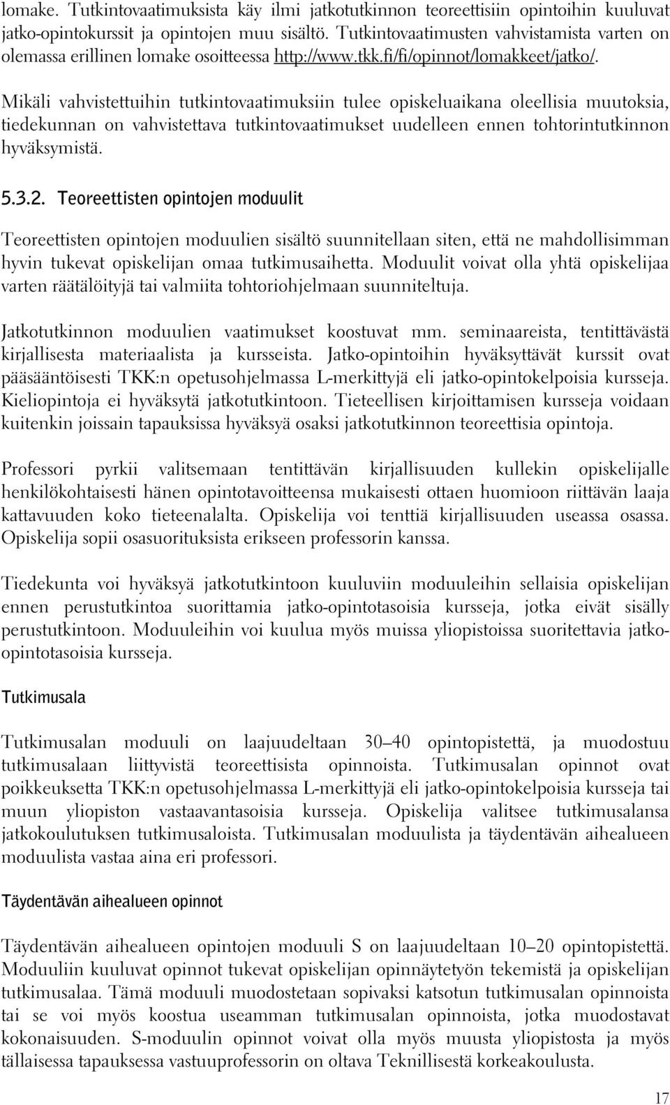 Mikäli vahvistettuihin tutkintovaatimuksiin tulee opiskeluaikana oleellisia muutoksia, tiedekunnan on vahvistettava tutkintovaatimukset uudelleen ennen tohtorintutkinnon hyväksymistä. 5.3.2.