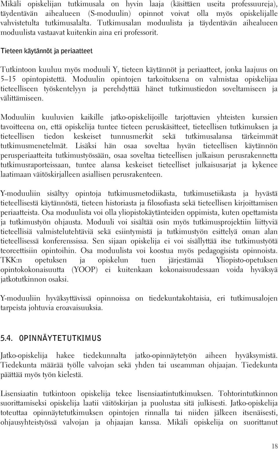 Tieteen käytännöt ja periaatteet Tutkintoon kuuluu myös moduuli Y, tieteen käytännöt ja periaatteet, jonka laajuus on 5 15 opintopistettä.
