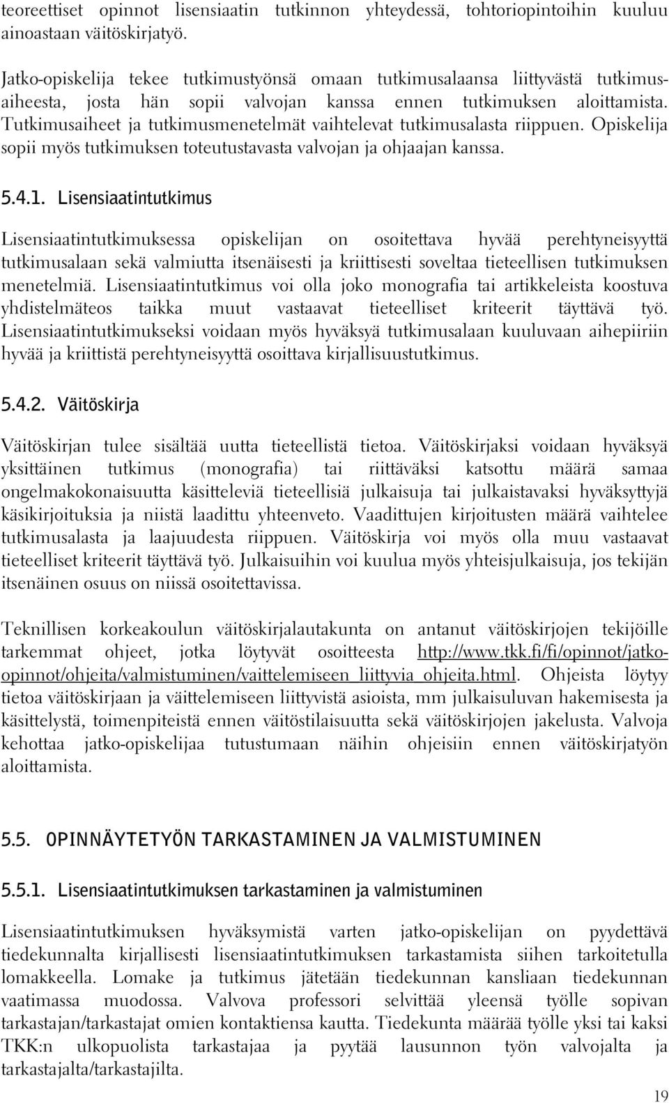 Tutkimusaiheet ja tutkimusmenetelmät vaihtelevat tutkimusalasta riippuen. Opiskelija sopii myös tutkimuksen toteutustavasta valvojan ja ohjaajan kanssa. 5.4.1.