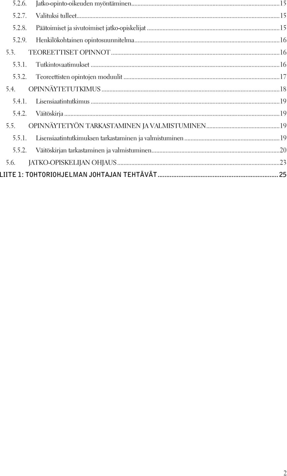 OPINNÄYTETUTKIMUS... 18 5.4.1. Lisensiaatintutkimus... 19 5.4.2. Väitöskirja... 19 5.5. OPINNÄYTETYÖN TARKASTAMINEN JA VALMISTUMINEN... 19 5.5.1. Lisensiaatintutkimuksen tarkastaminen ja valmistuminen.