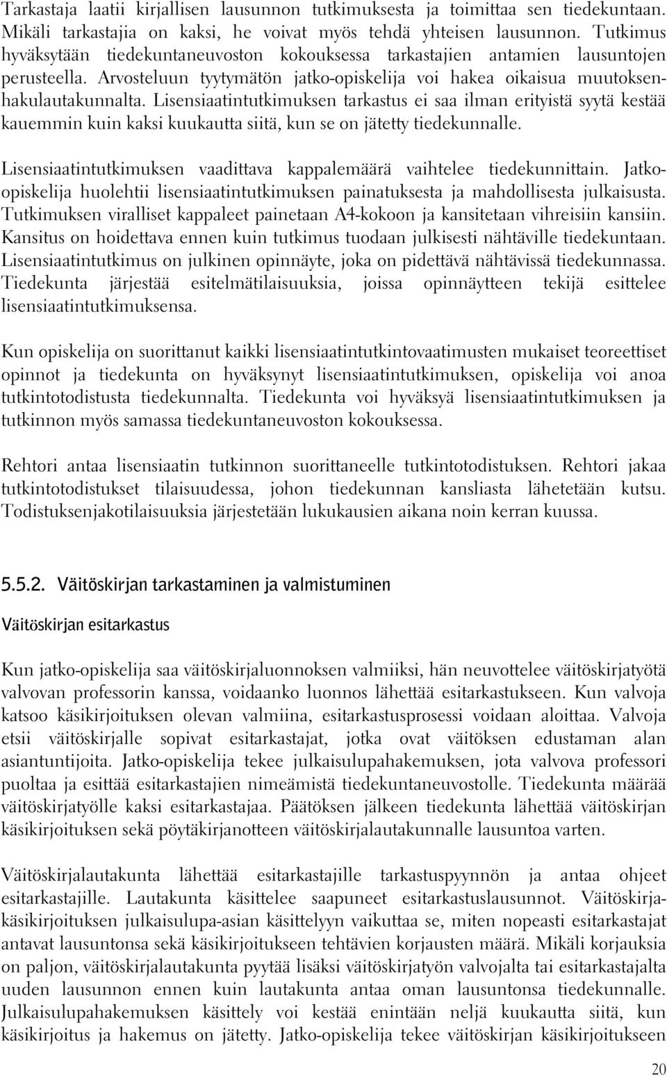 Lisensiaatintutkimuksen tarkastus ei saa ilman erityistä syytä kestää kauemmin kuin kaksi kuukautta siitä, kun se on jätetty tiedekunnalle.