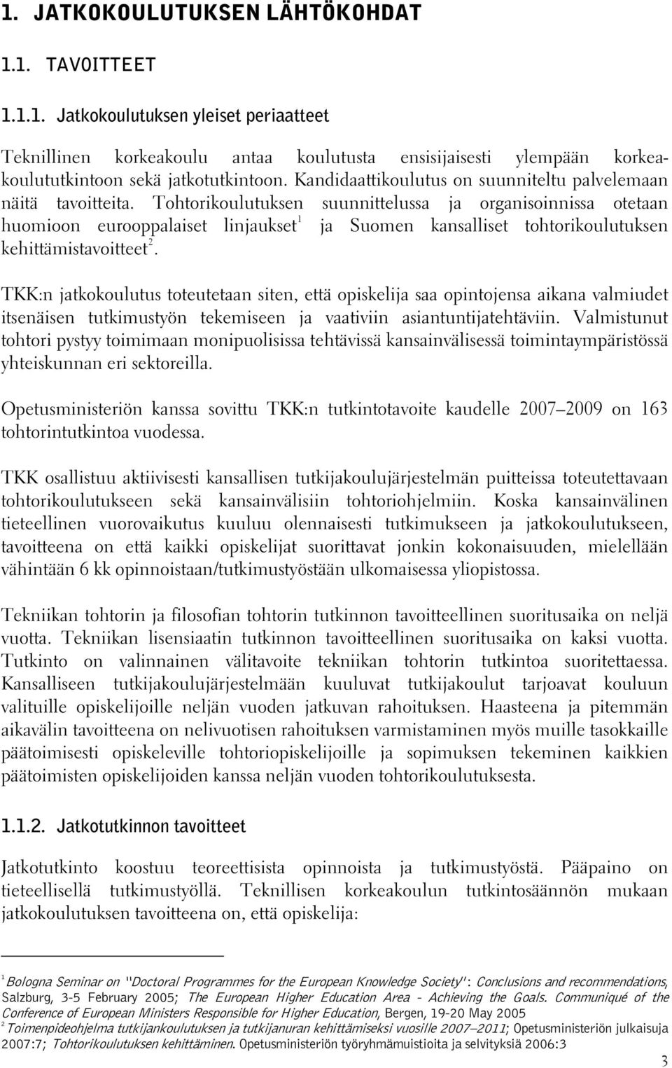 Tohtorikoulutuksen suunnittelussa ja organisoinnissa otetaan huomioon eurooppalaiset linjaukset 1 ja Suomen kansalliset tohtorikoulutuksen kehittämistavoitteet 2.