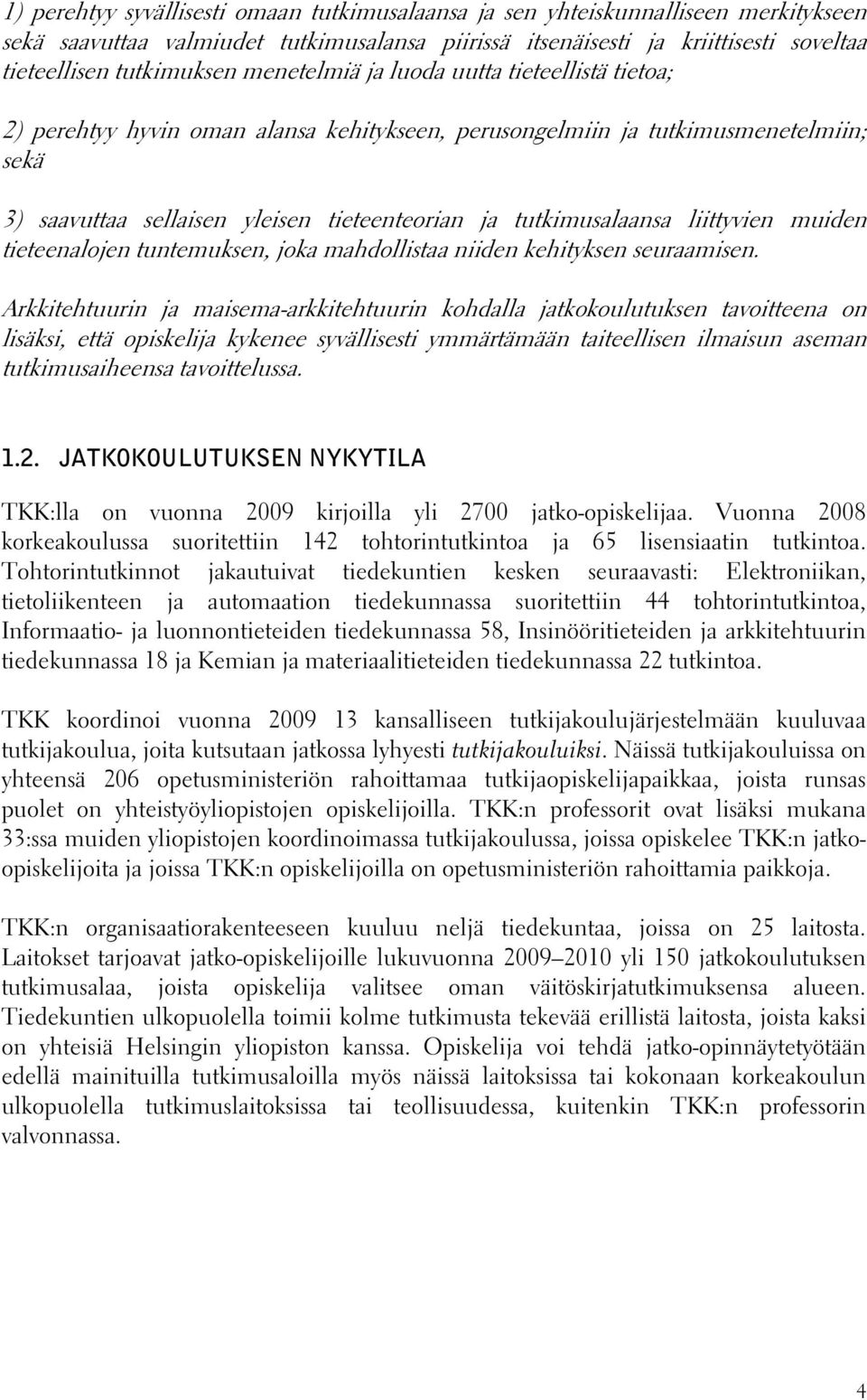 liittyvien muiden tieteenalojen tuntemuksen, joka mahdollistaa niiden kehityksen seuraamisen.