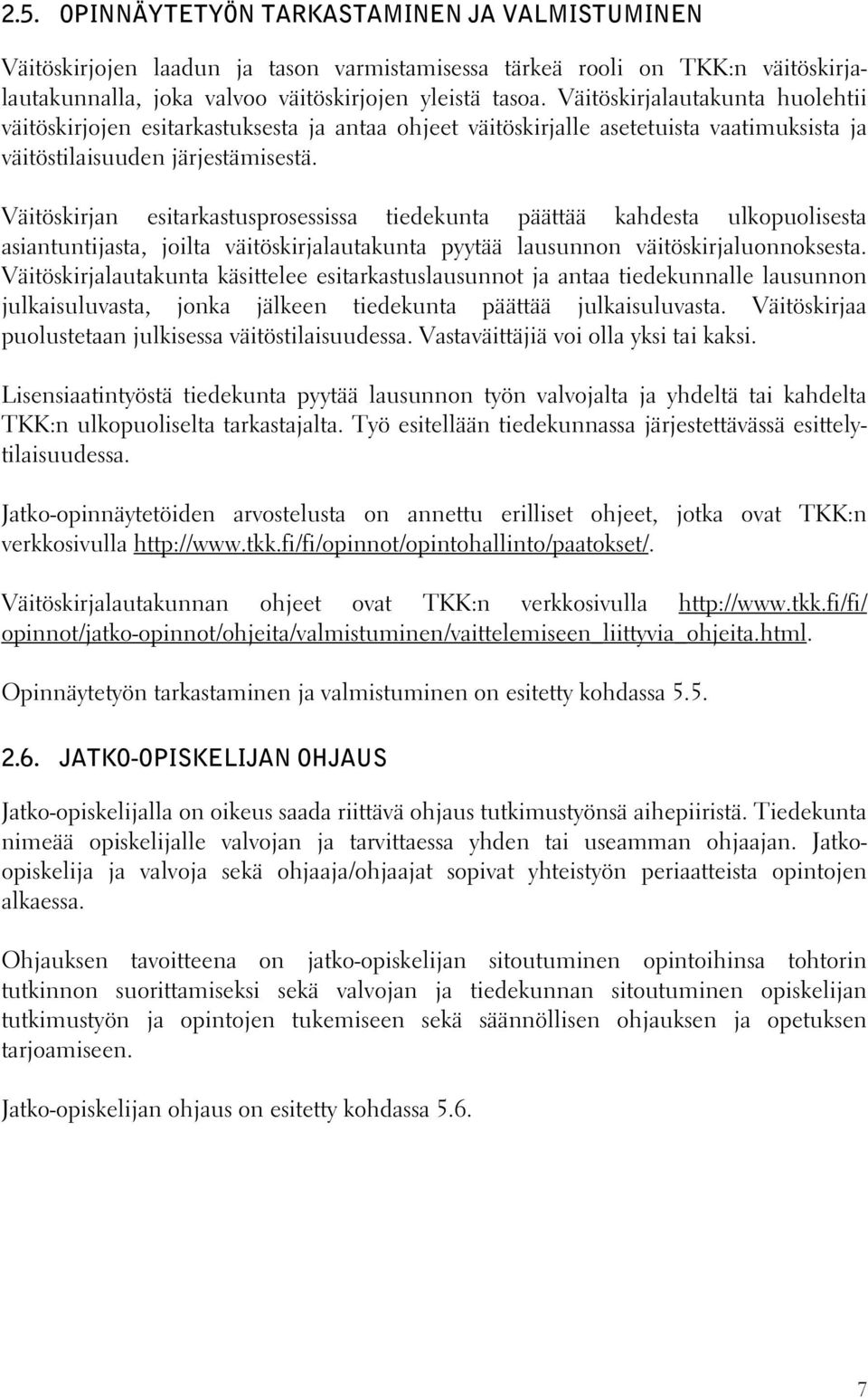 Väitöskirjan esitarkastusprosessissa tiedekunta päättää kahdesta ulkopuolisesta asiantuntijasta, joilta väitöskirjalautakunta pyytää lausunnon väitöskirjaluonnoksesta.