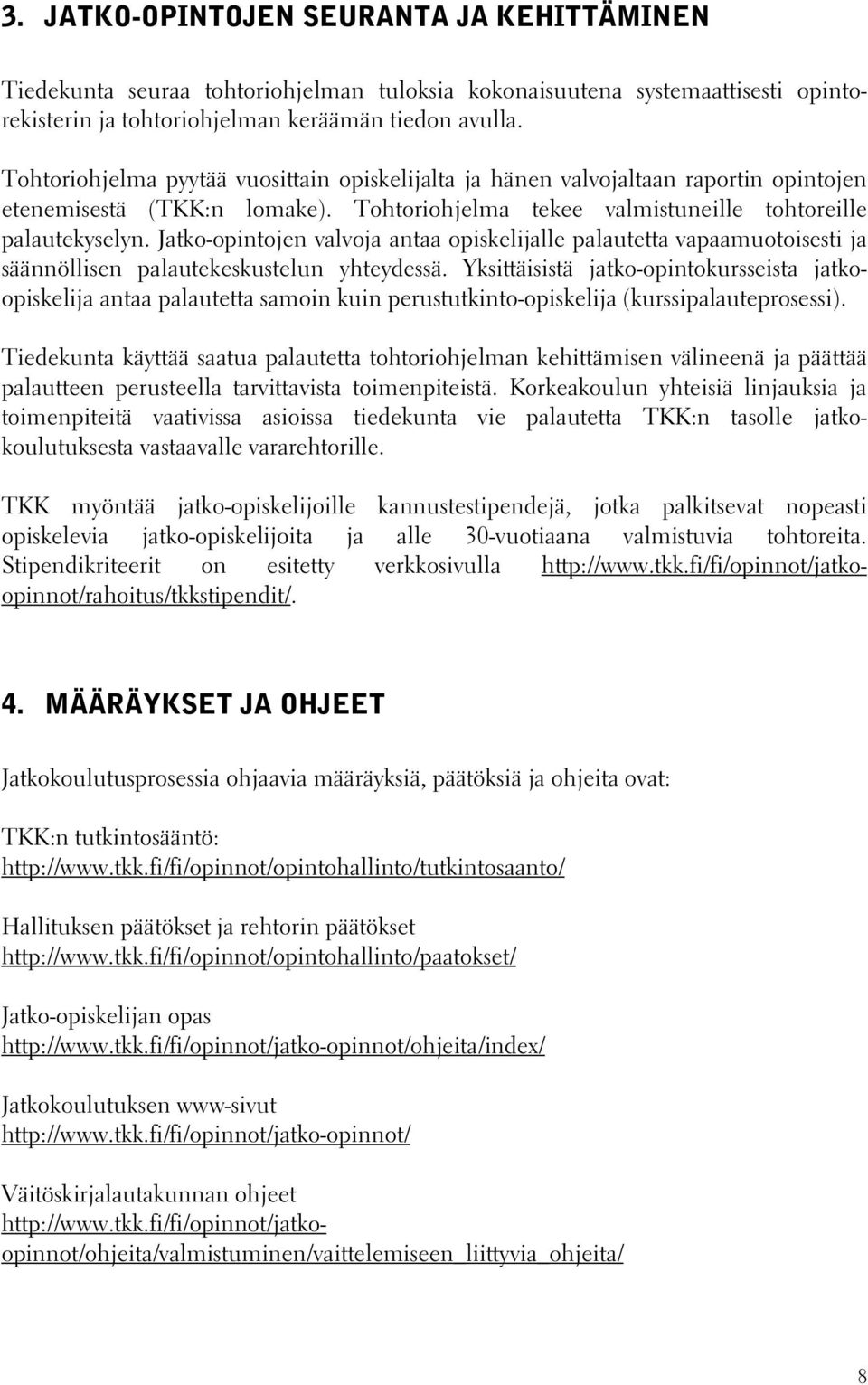 Jatko-opintojen valvoja antaa opiskelijalle palautetta vapaamuotoisesti ja säännöllisen palautekeskustelun yhteydessä.