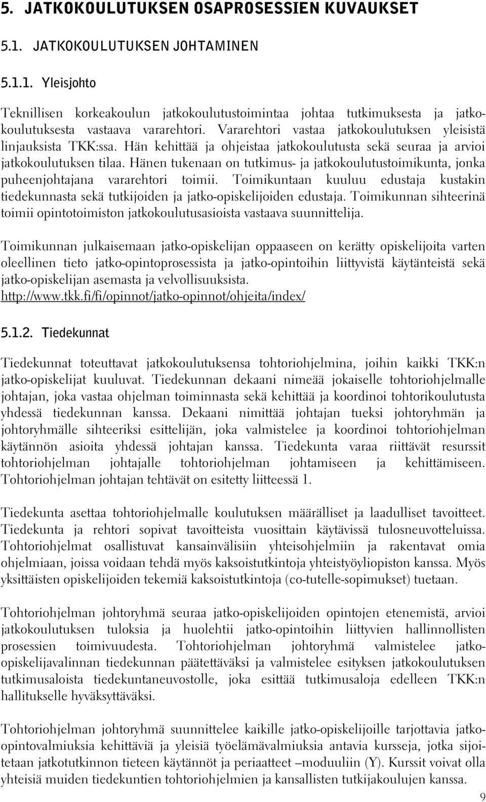 Hänen tukenaan on tutkimus- ja jatkokoulutustoimikunta, jonka puheenjohtajana vararehtori toimii. Toimikuntaan kuuluu edustaja kustakin tiedekunnasta sekä tutkijoiden ja jatko-opiskelijoiden edustaja.