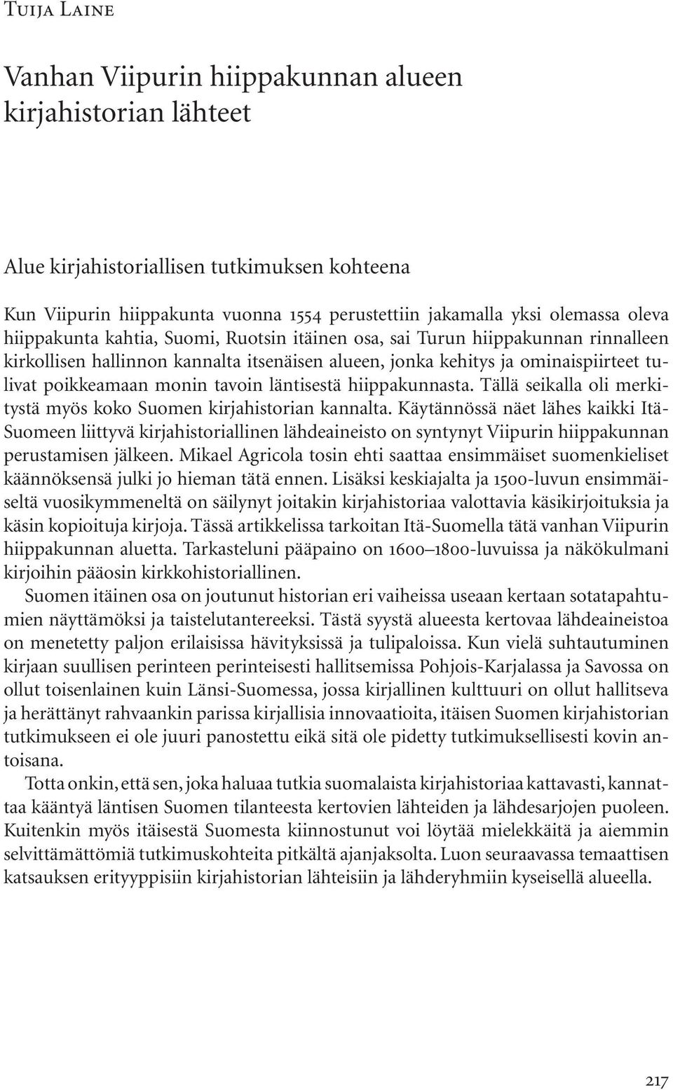 hiippakunnasta. Tällä seikalla oli merkitystä myös koko Suomen kirjahistorian kannalta.