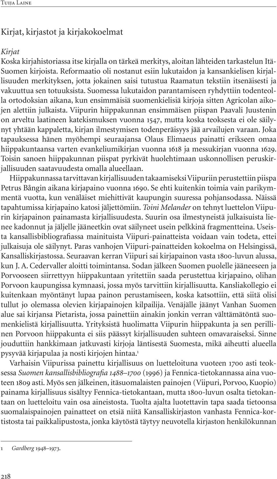 Suomessa lukutaidon parantamiseen ryhdyttiin todenteolla ortodoksian aikana, kun ensimmäisiä suomenkielisiä kirjoja sitten Agricolan aikojen alettiin julkaista.