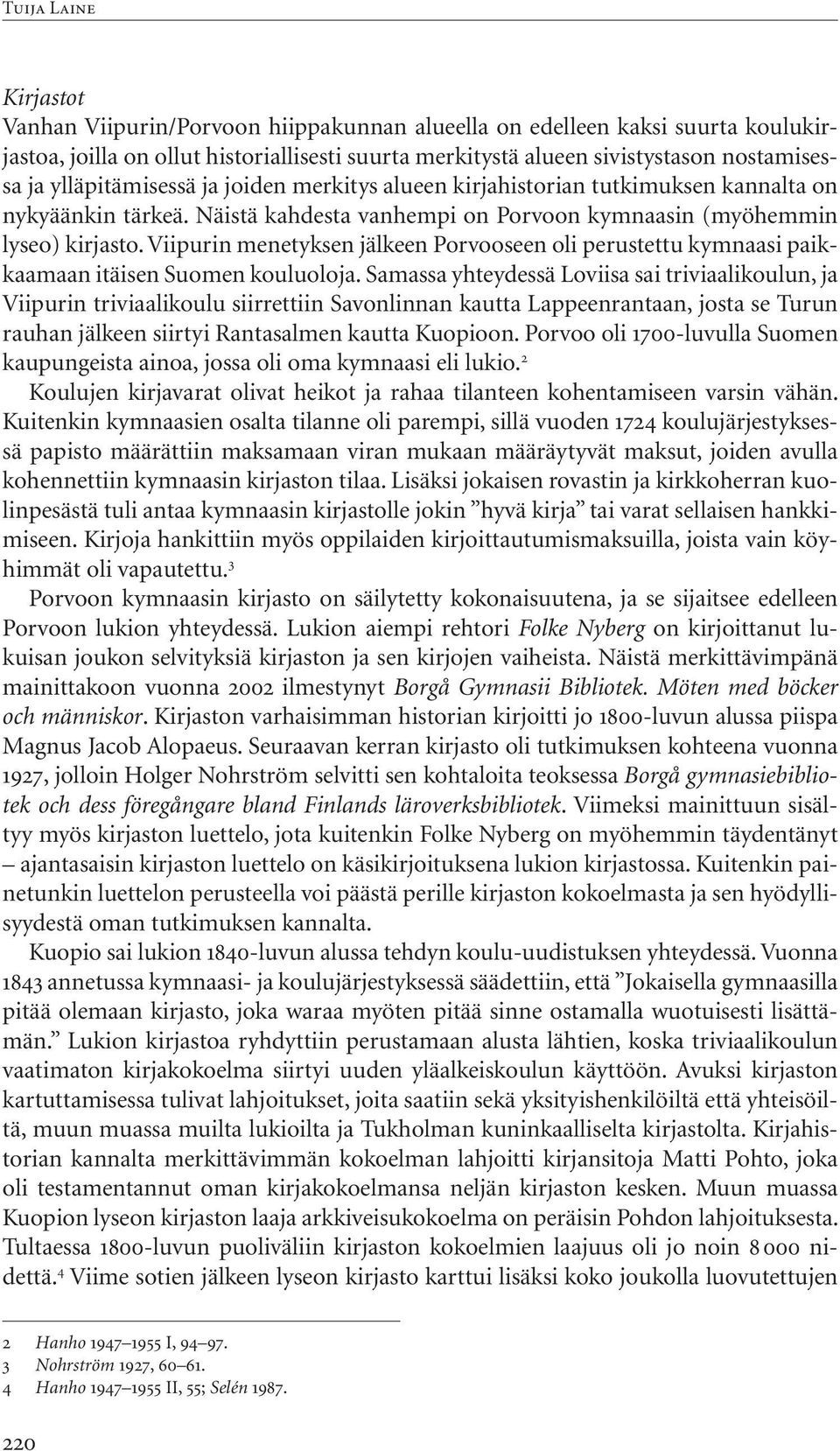Viipurin menetyksen jälkeen Porvooseen oli perustettu kymnaasi paikkaamaan itäisen Suomen kouluoloja.