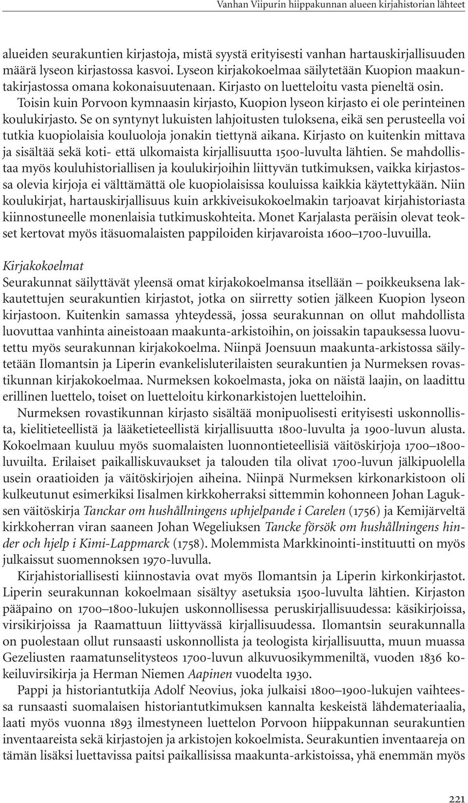 Toisin kuin Porvoon kymnaasin kirjasto, Kuopion lyseon kirjasto ei ole perinteinen koulukirjasto.